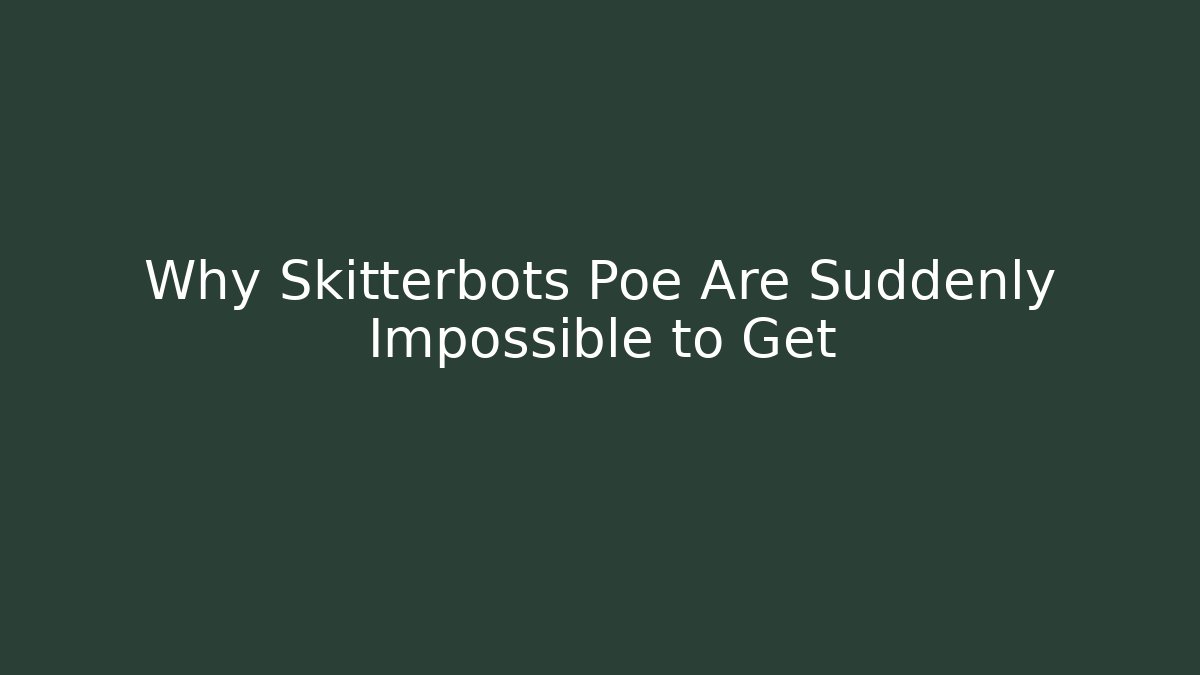 Why Skitterbots Poe Are Suddenly Impossible to Get