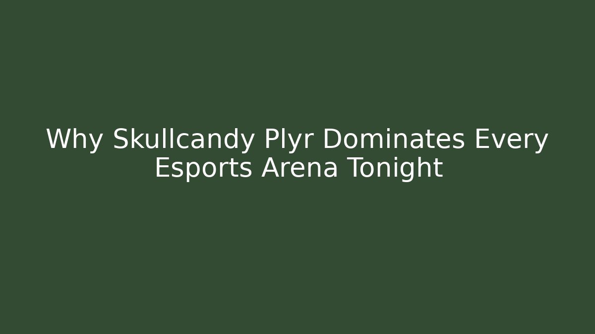Why Skullcandy Plyr Dominates Every Esports Arena Tonight