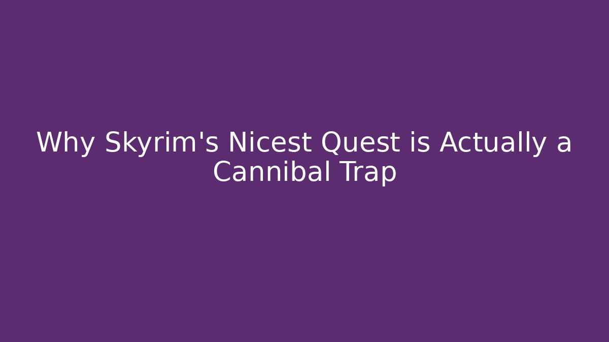 Why Skyrim's Nicest Quest is Actually a Cannibal Trap