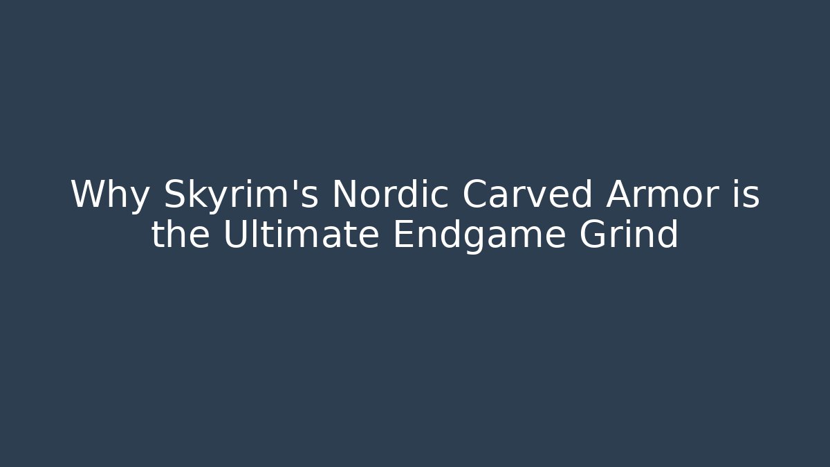 Why Skyrim's Nordic Carved Armor is the Ultimate Endgame Grind