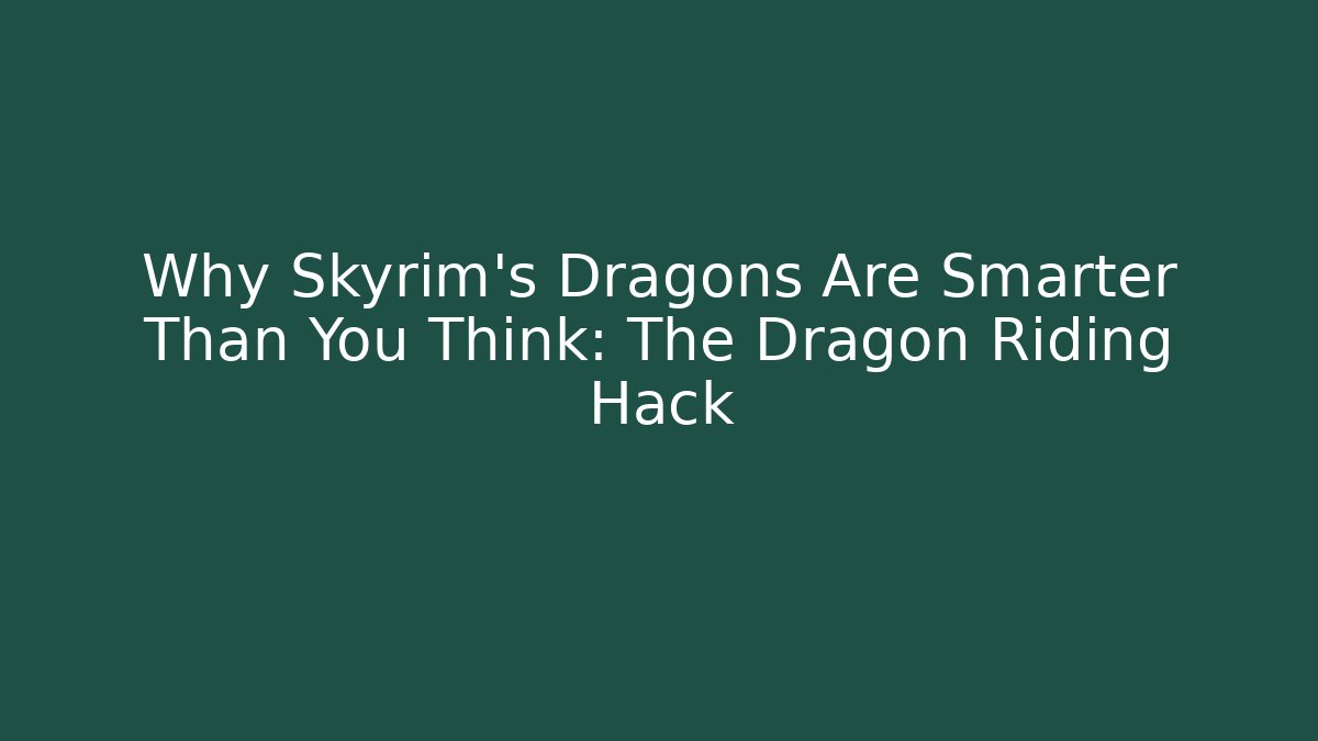 Why Skyrim’s Dragons Are Smarter Than You Think: The Dragon Riding Hack