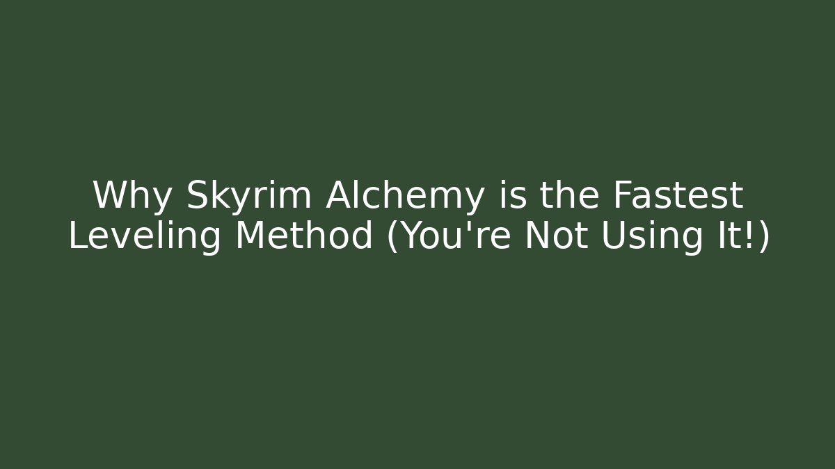 Why Skyrim Alchemy is the Fastest Leveling Method (You’re Not Using It!)