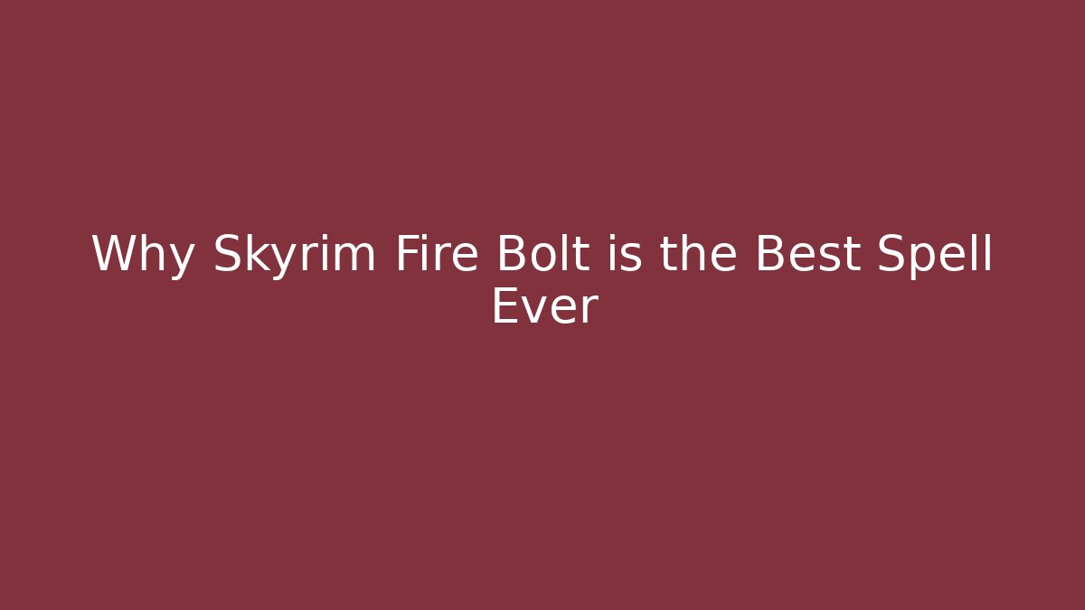 Why Skyrim Fire Bolt is the Best Spell Ever