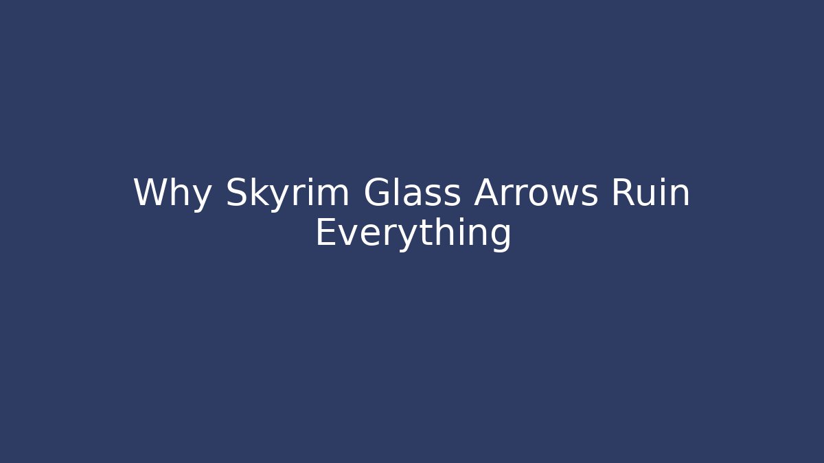Why Skyrim Glass Arrows Ruin Everything