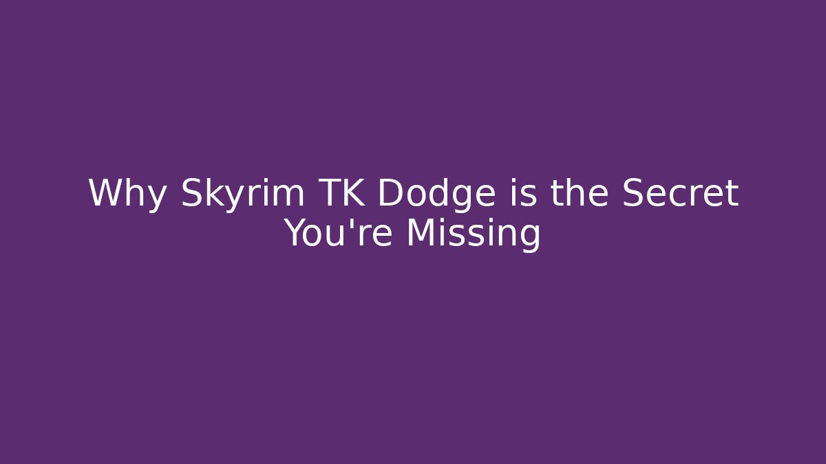 Why Skyrim TK Dodge is the Secret You’re Missing