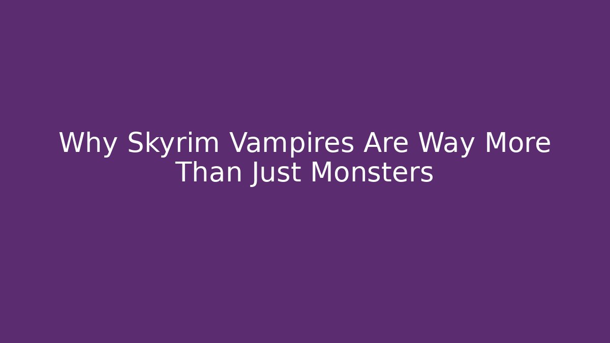 Why Skyrim Vampires Are Way More Than Just Monsters
