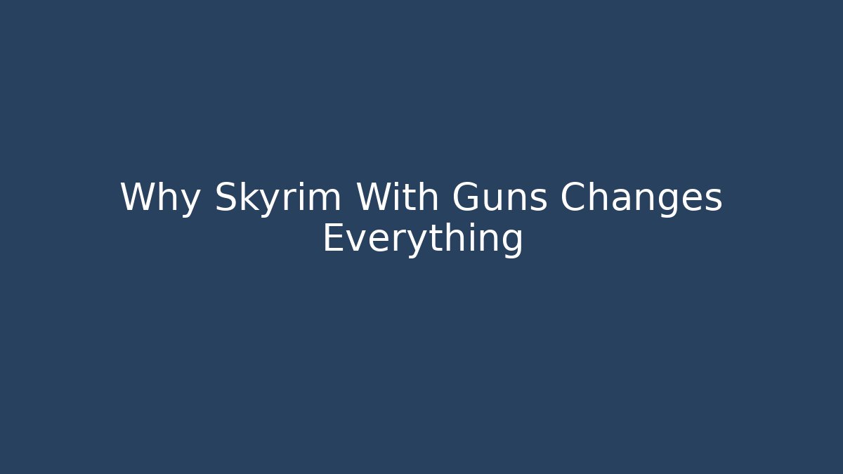 Why Skyrim With Guns Changes Everything - Critter Realm