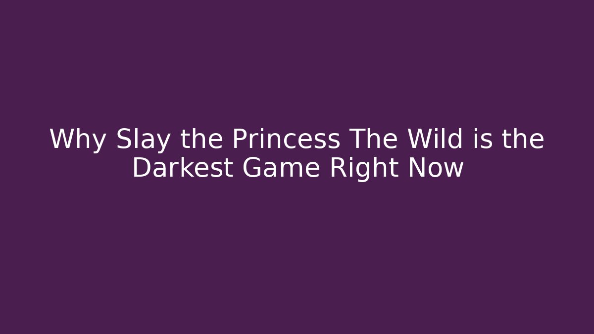 Why Slay the Princess The Wild is the Darkest Game Right Now