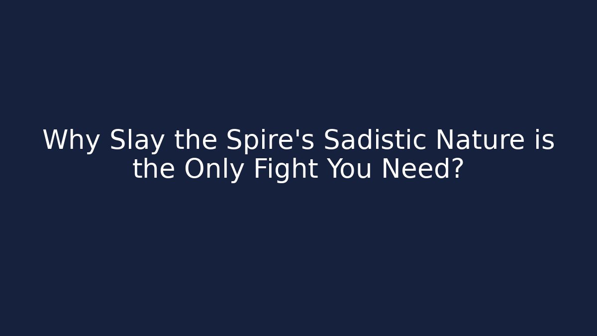 Why Slay the Spire's Sadistic Nature is the Only Fight You Need?