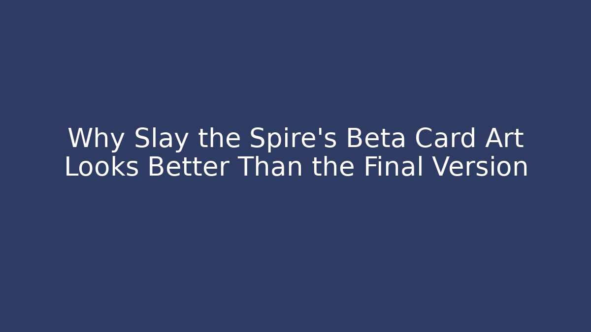 Why Slay the Spire’s Beta Card Art Looks Better Than the Final Version