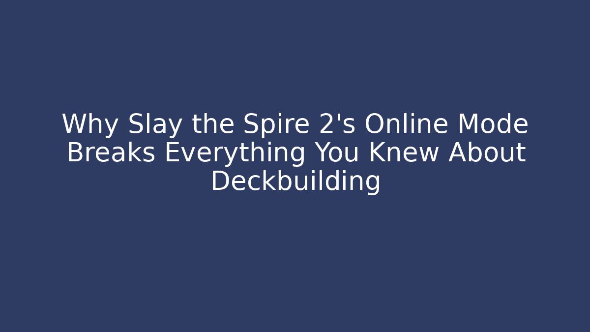 Why Slay the Spire 2's Online Mode Breaks Everything You Knew About Deckbuilding