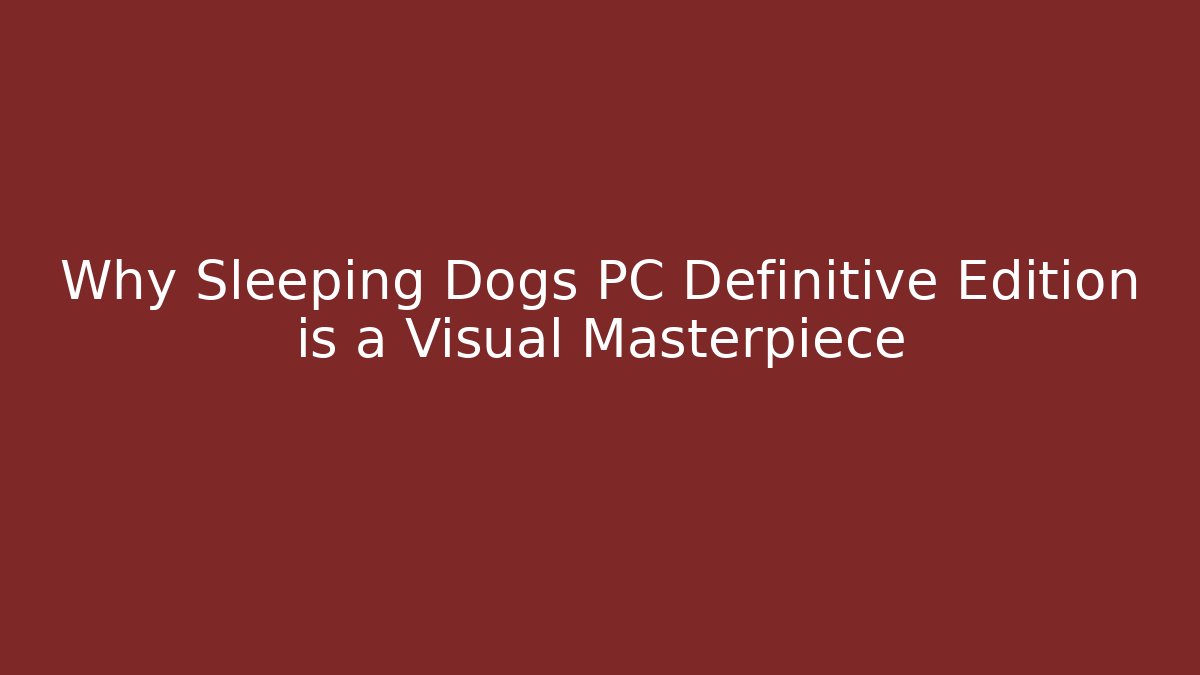 Why Sleeping Dogs PC Definitive Edition is a Visual Masterpiece - Critter Realm