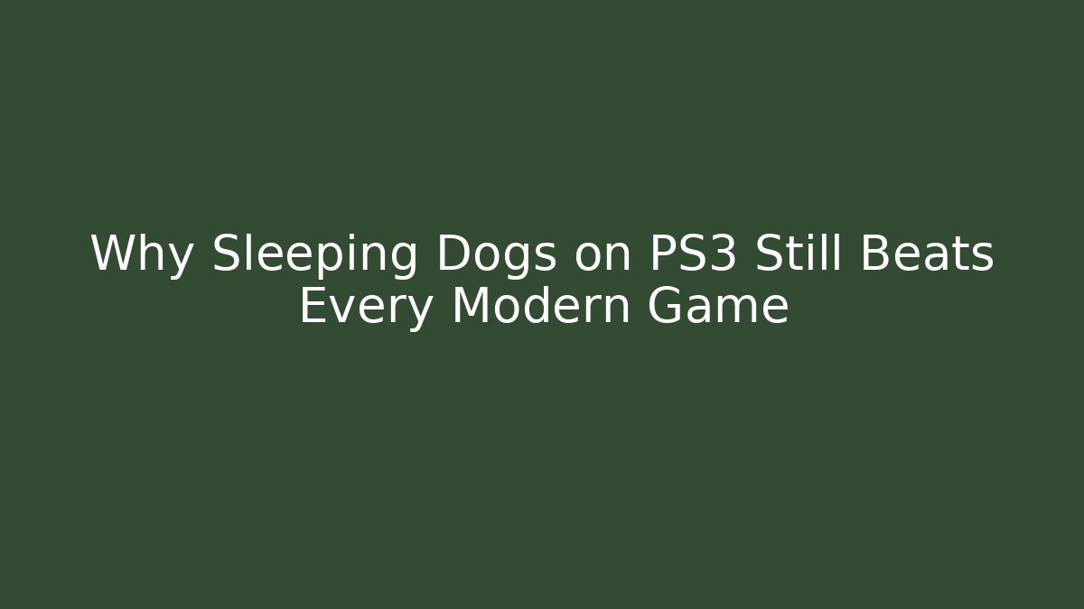 Why Sleeping Dogs on PS3 Still Beats Every Modern Game