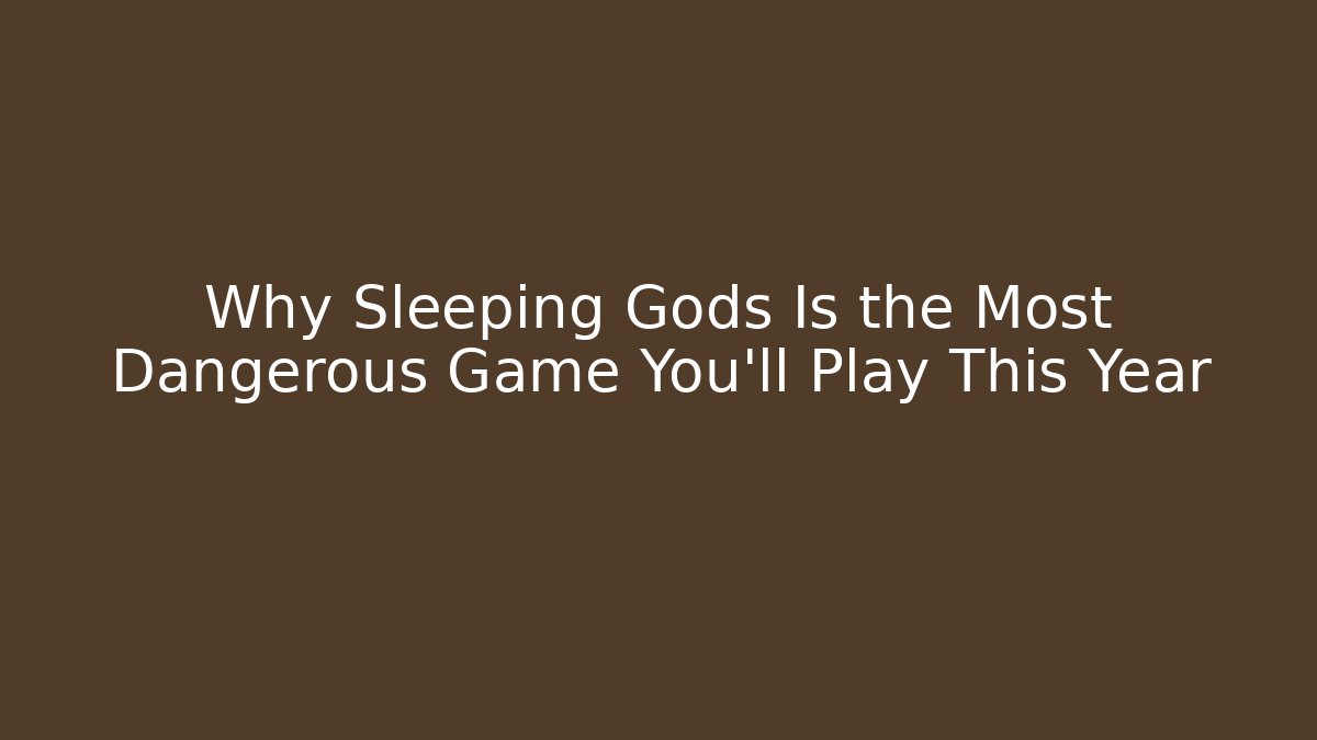 Why Sleeping Gods Is the Most Dangerous Game You'll Play This Year