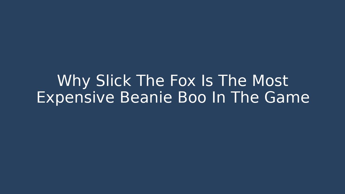 Why Slick The Fox Is The Most Expensive Beanie Boo In The Game - Critter Realm