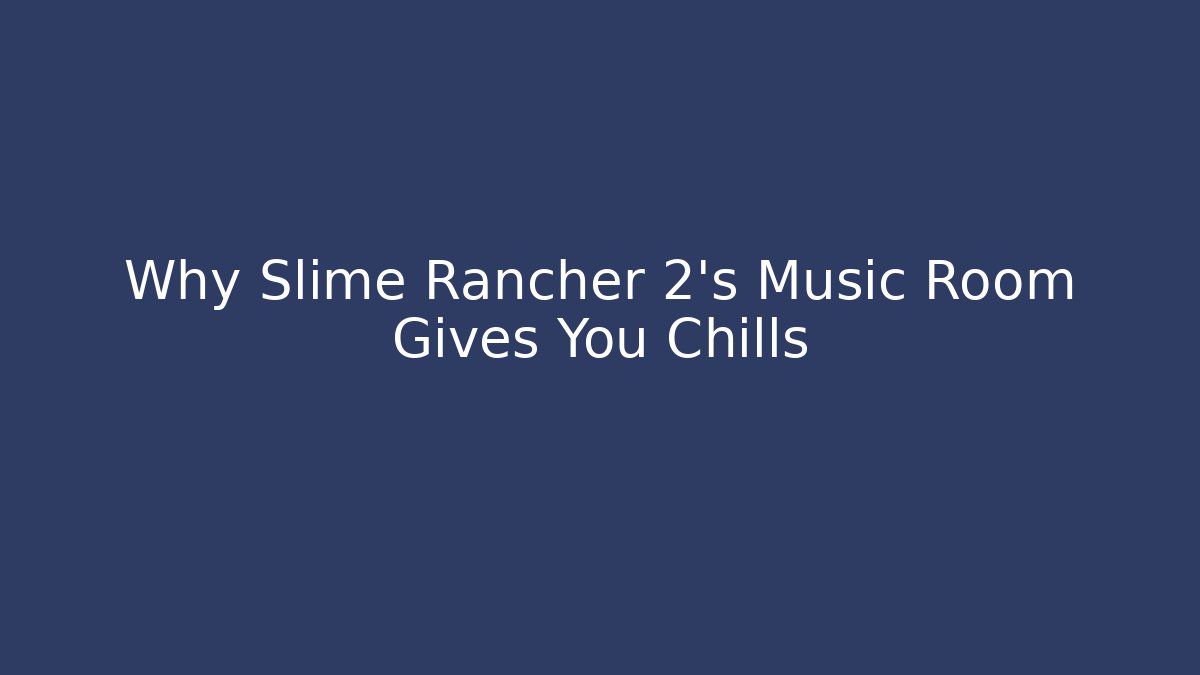 Why Slime Rancher 2's Music Room Gives You Chills