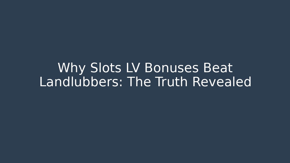Why Slots LV Bonuses Beat Landlubbers: The Truth Revealed