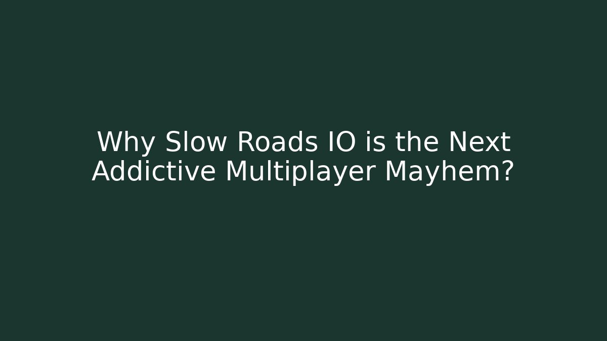 Why Slow Roads IO is the Next Addictive Multiplayer Mayhem?