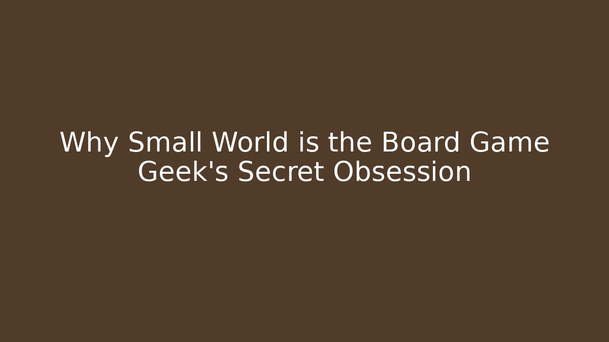 Why Small World is the Board Game Geek's Secret Obsession