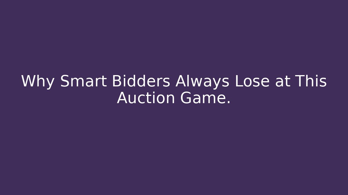 Why Smart Bidders Always Lose at This Auction Game.