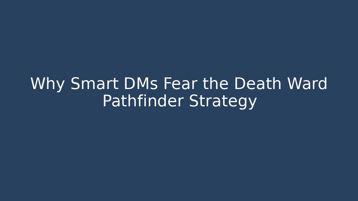 Why Smart DMs Fear the Death Ward Pathfinder Strategy