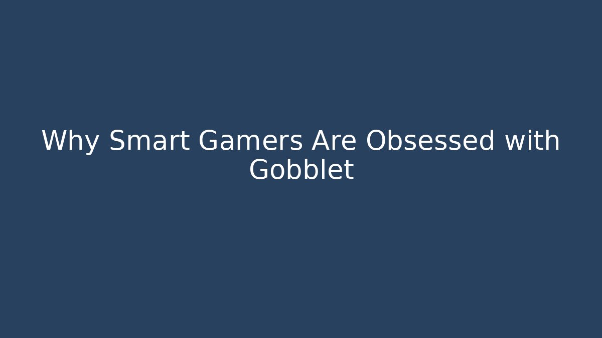 Why Smart Gamers Are Obsessed with Gobblet