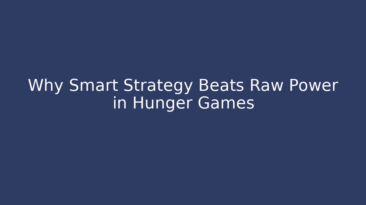 Why Smart Strategy Beats Raw Power in Hunger Games