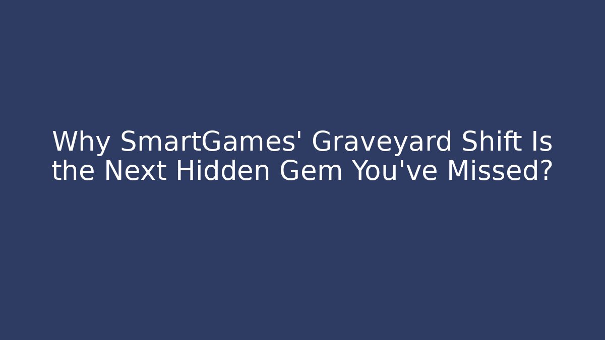 Why SmartGames' Graveyard Shift Is the Next Hidden Gem You’ve Missed?