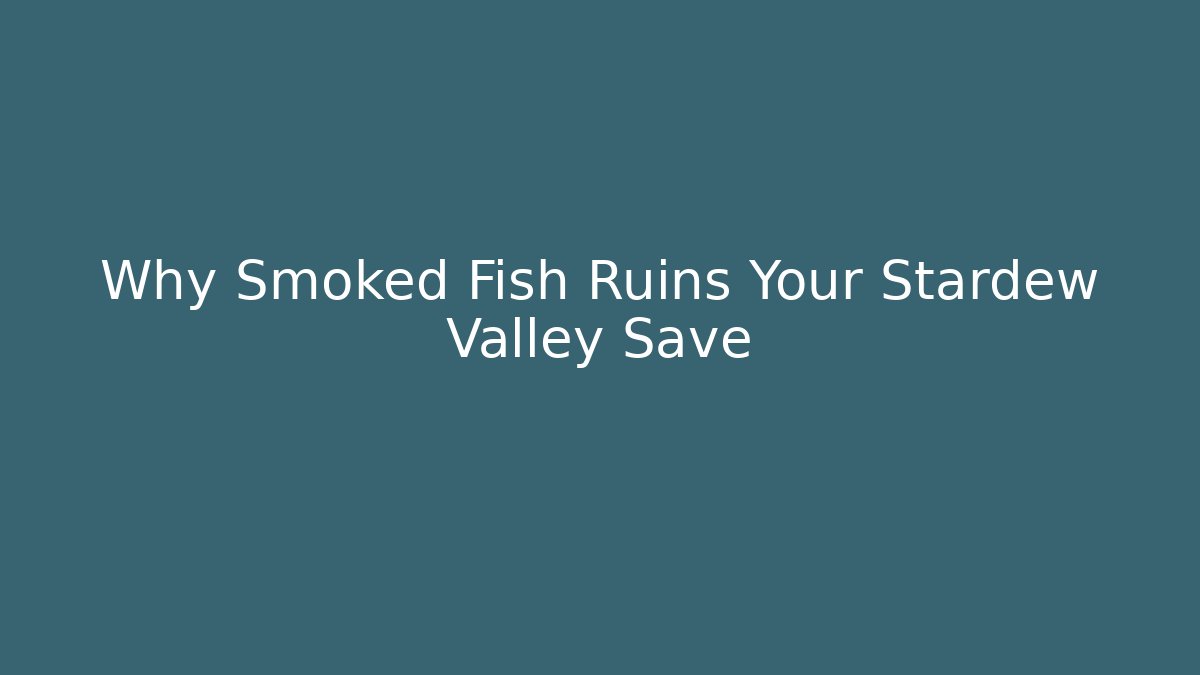Why Smoked Fish Ruins Your Stardew Valley Save