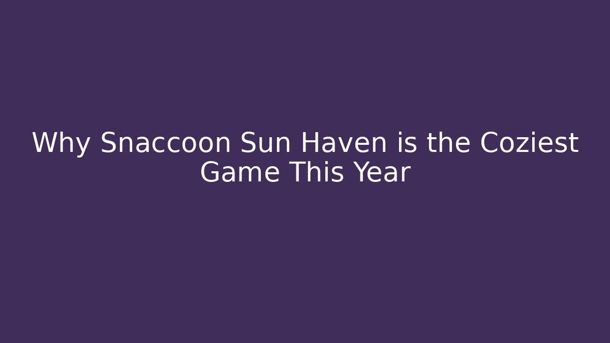 Why Snaccoon Sun Haven is the Coziest Game This Year