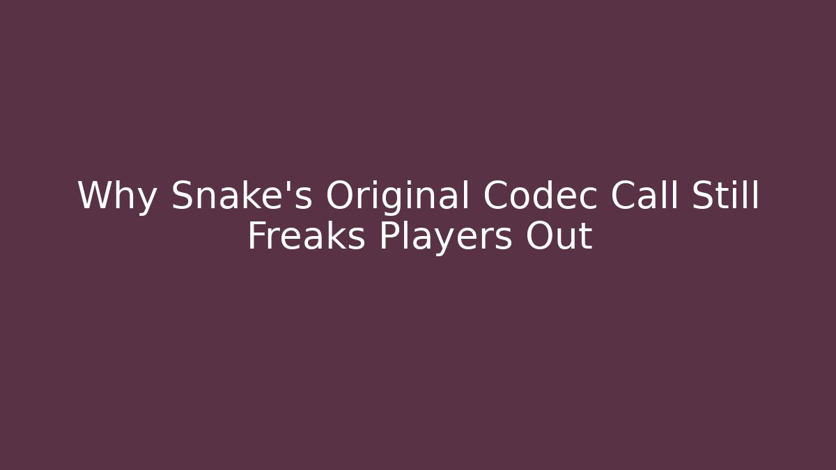 Why Snake's Original Codec Call Still Freaks Players Out