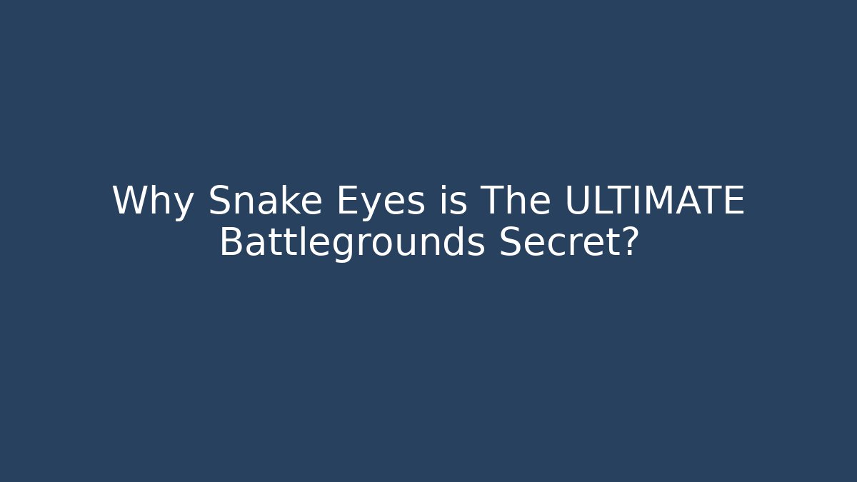 Why Snake Eyes is The ULTIMATE Battlegrounds Secret?