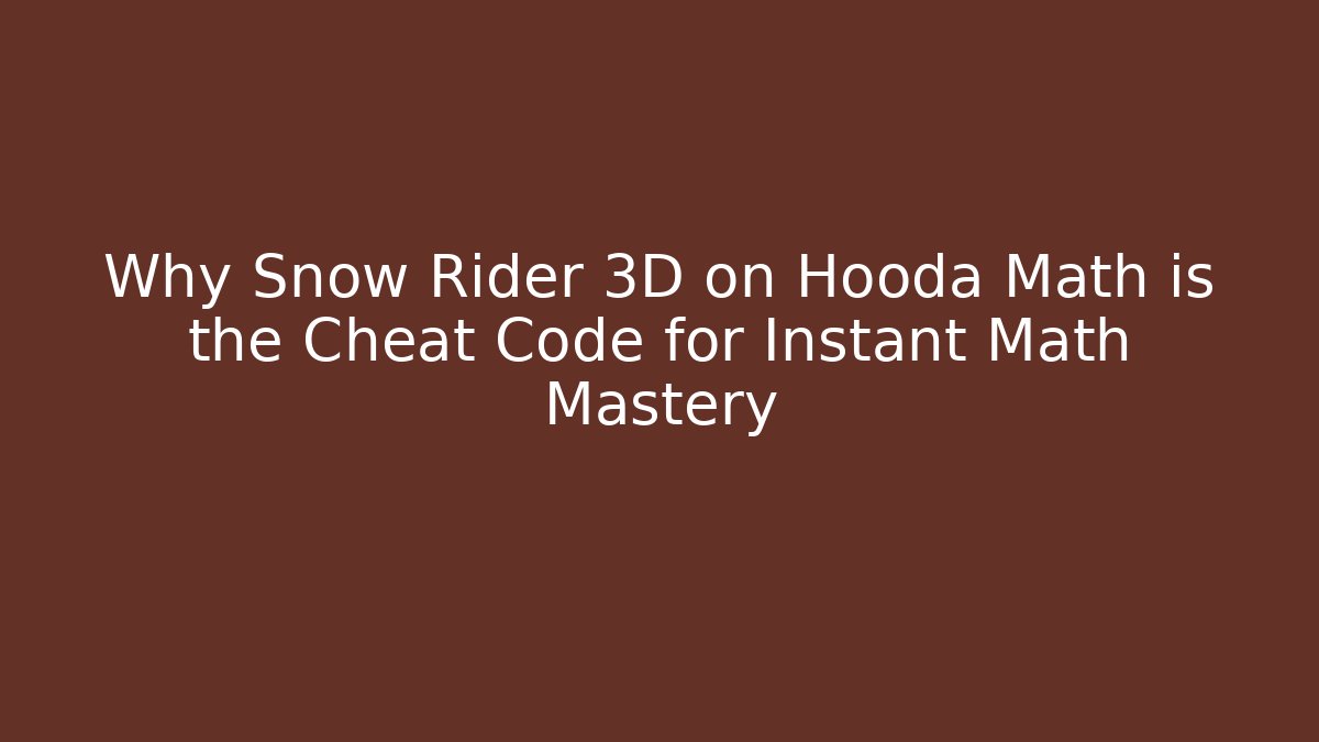 Why Snow Rider 3D on Hooda Math is the Cheat Code for Instant Math Mastery - Critter Realm