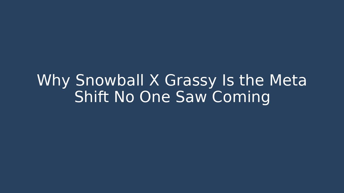 Why Snowball X Grassy Is the Meta Shift No One Saw Coming