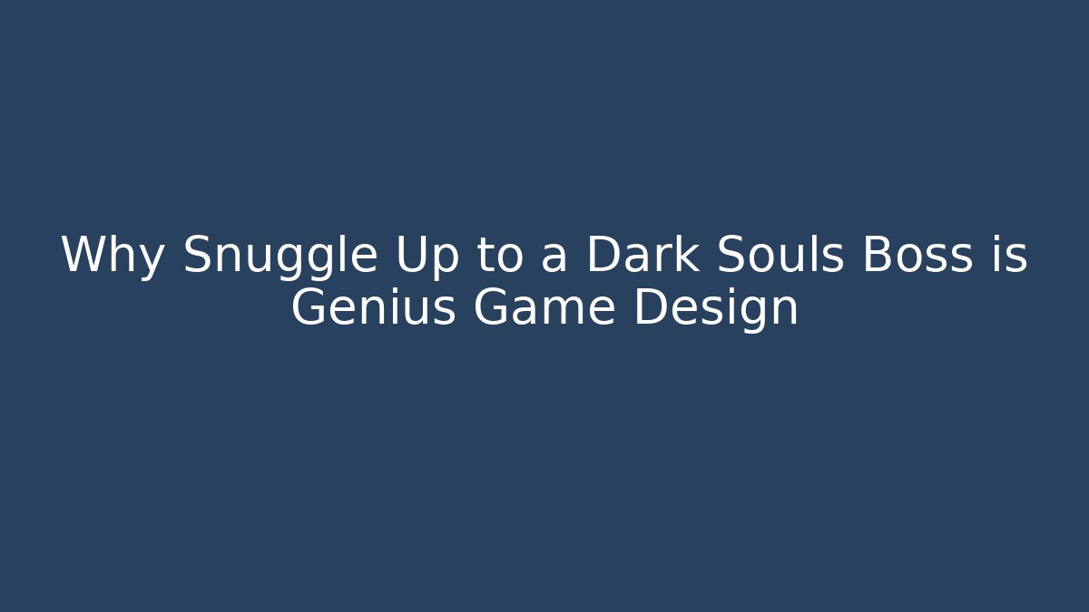 Why Snuggle Up to a Dark Souls Boss is Genius Game Design
