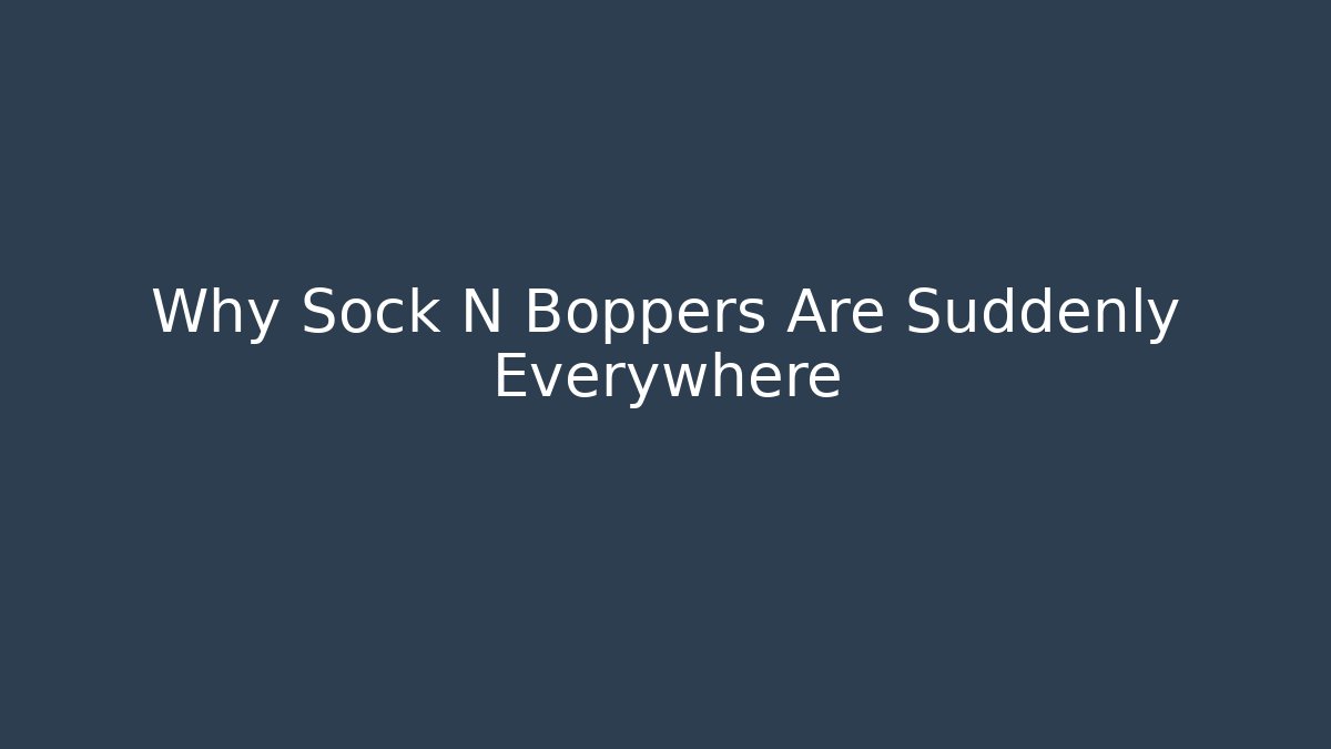 Why Sock N Boppers Are Suddenly Everywhere