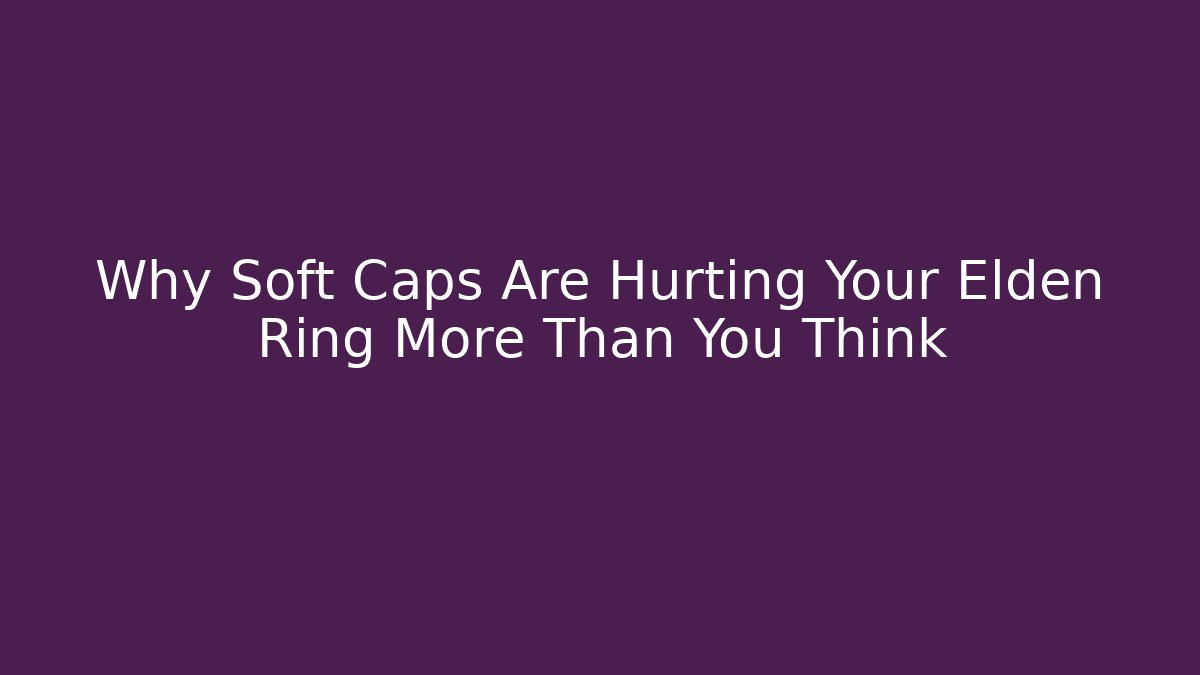 Why Soft Caps Are Hurting Your Elden Ring More Than You Think