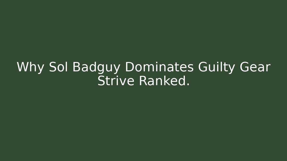 Why Sol Badguy Dominates Guilty Gear Strive Ranked. - Critter Realm