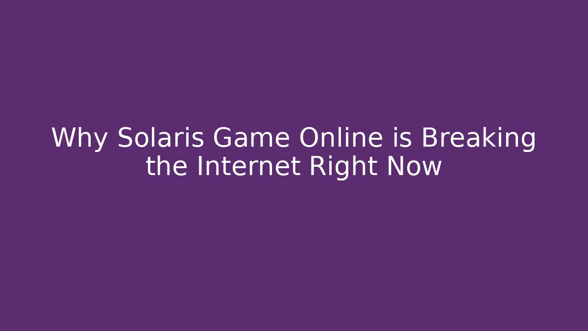 Why Solaris Game Online is Breaking the Internet Right Now