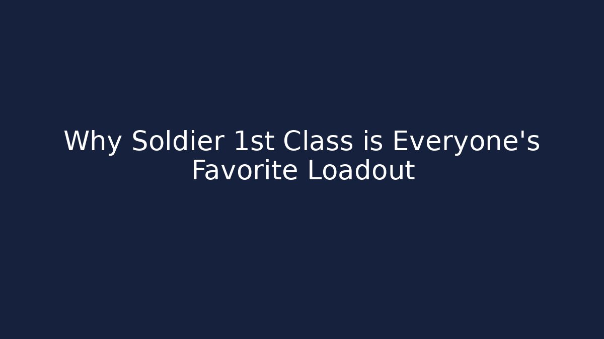 Why Soldier 1st Class is Everyone's Favorite Loadout
