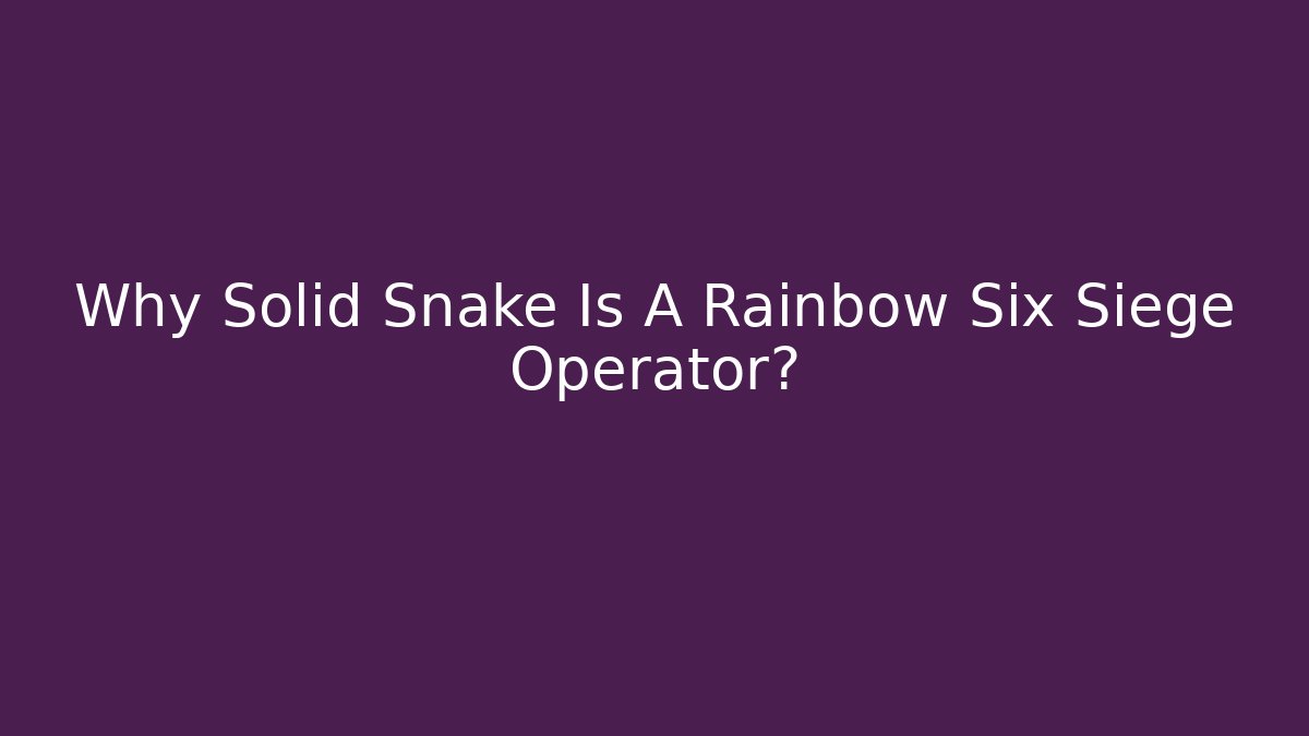 Why Solid Snake Is A Rainbow Six Siege Operator? - Critter Realm