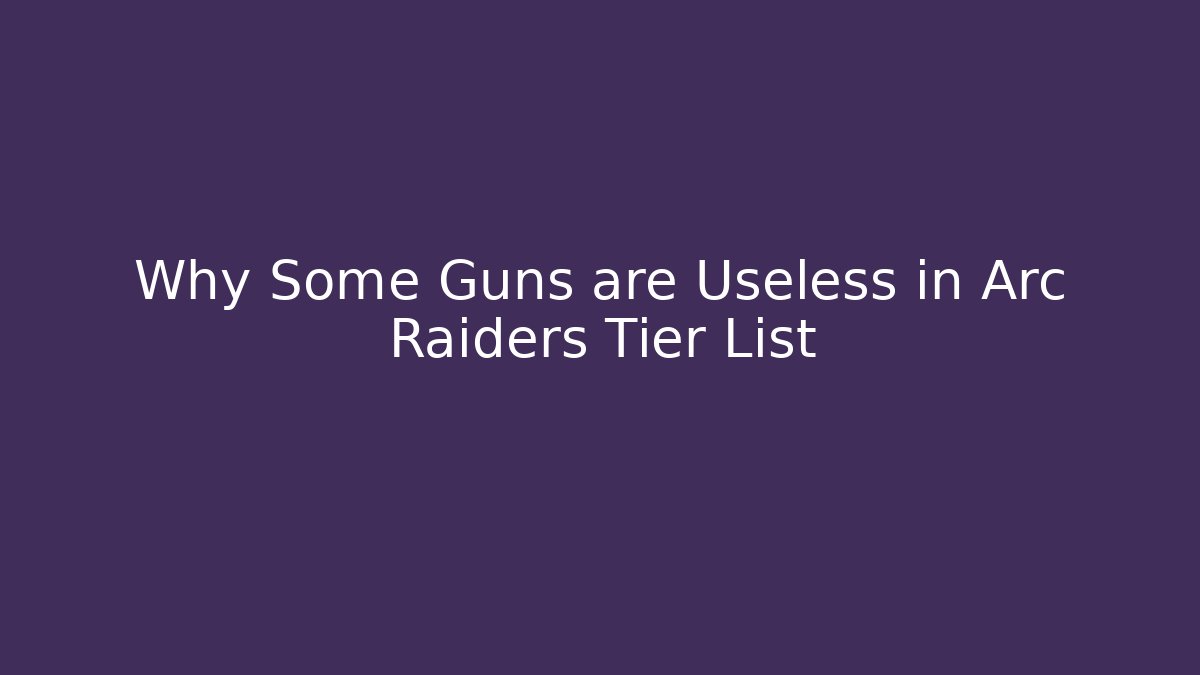 Why Some Guns are Useless in Arc Raiders Tier List