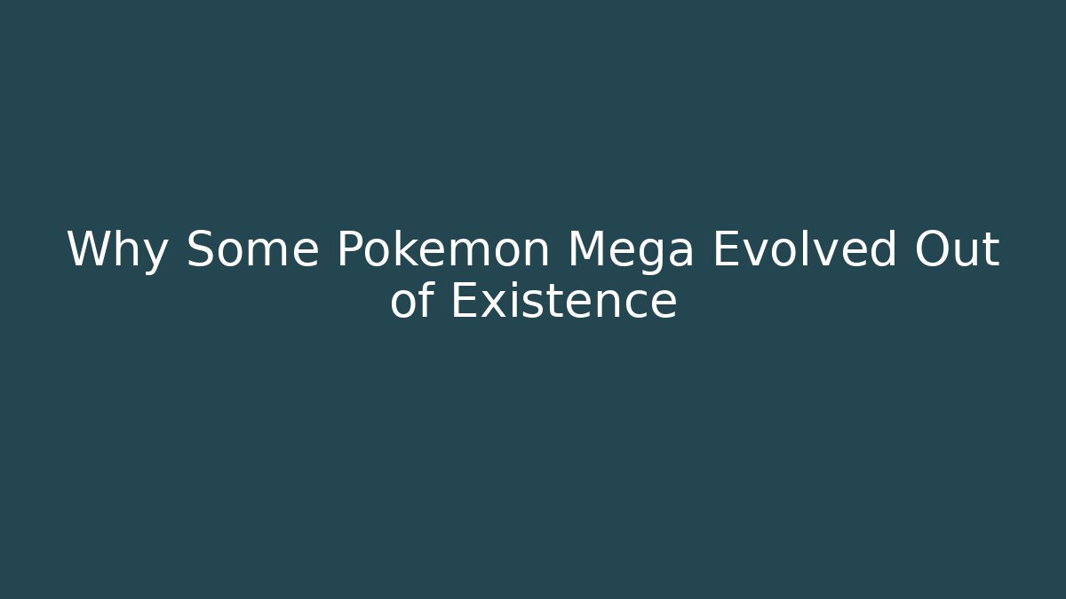 Why Some Pokémon Mega Evolved Out of Existence