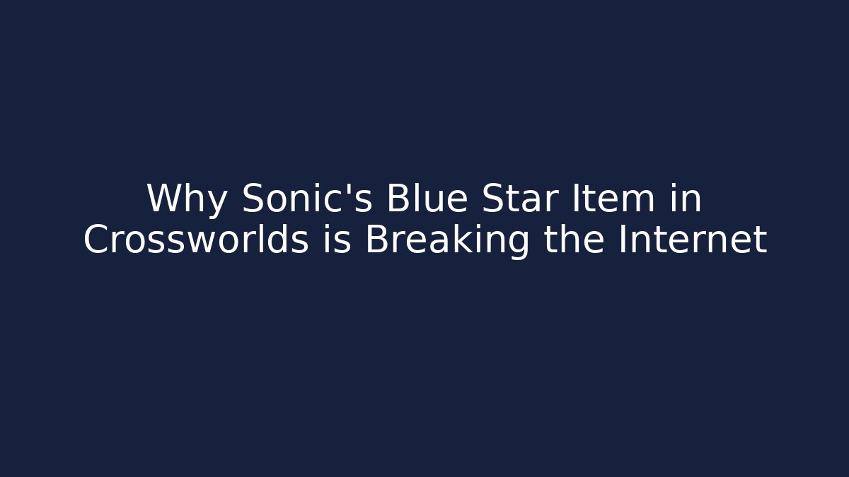 Why Sonic's Blue Star Item in Crossworlds is Breaking the Internet