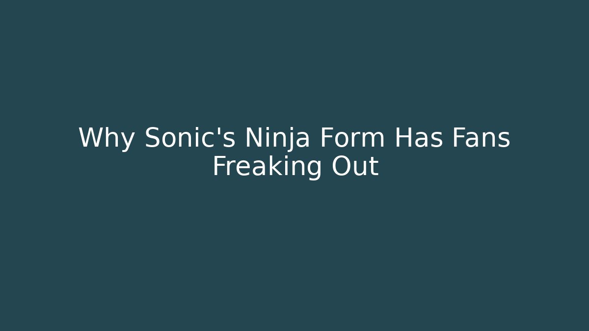 Why Sonic's Ninja Form Has Fans Freaking Out