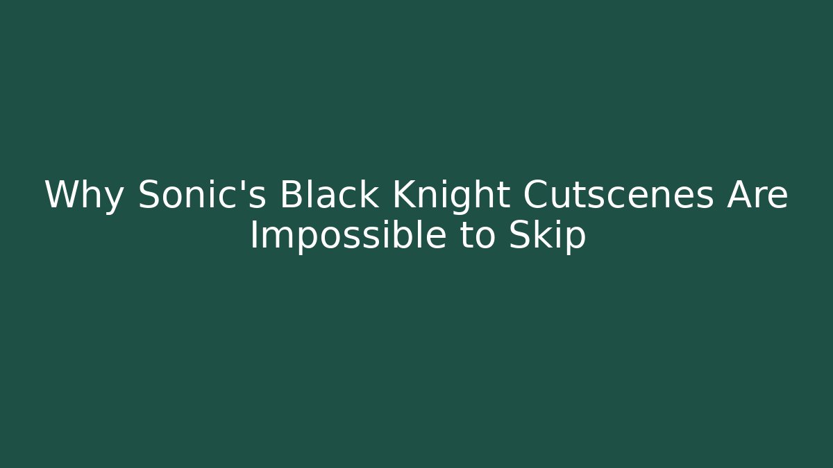 Why Sonic’s Black Knight Cutscenes Are Impossible to Skip - Critter Realm