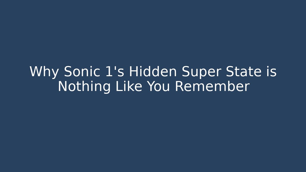 Why Sonic 1's Hidden Super State is Nothing Like You Remember