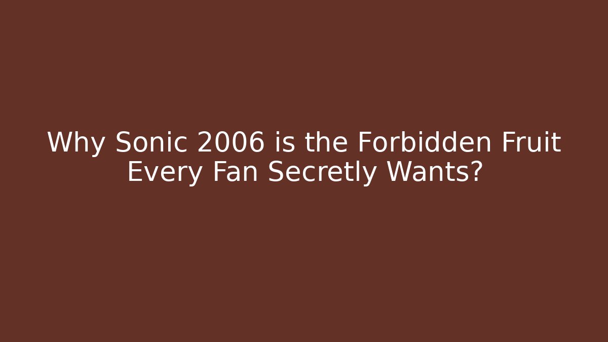 Why Sonic 2006 is the Forbidden Fruit Every Fan Secretly Wants? - Critter Realm