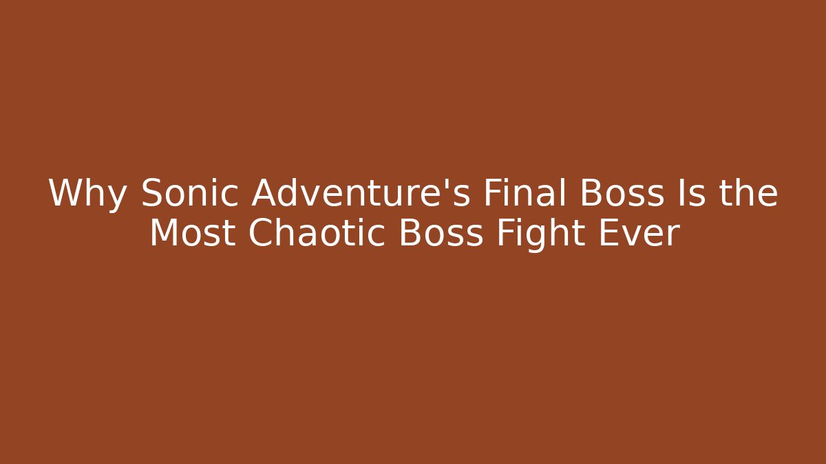 Why Sonic Adventure's Final Boss Is the Most Chaotic Boss Fight Ever