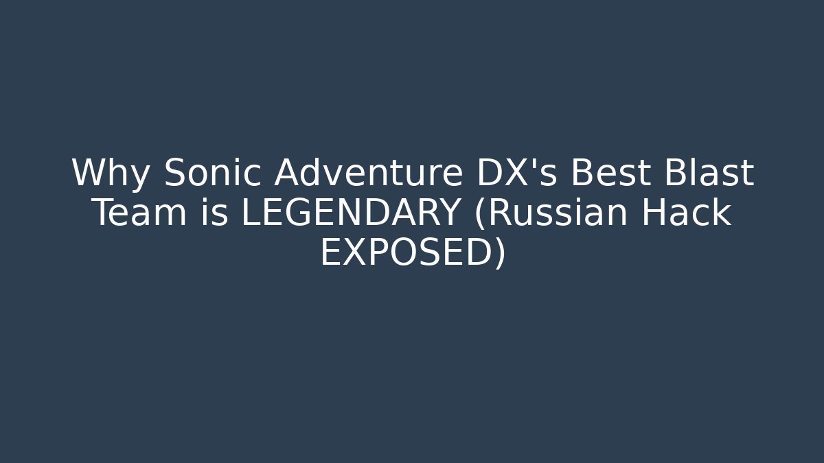 Why Sonic Adventure DX's Best Blast Team is LEGENDARY (Russian Hack EXPOSED)